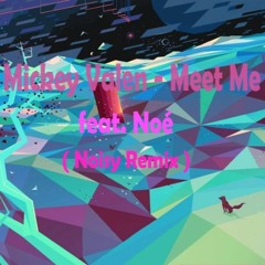 Mickey Valen - Meet Me Feat. Noé ( Noisy Remix )