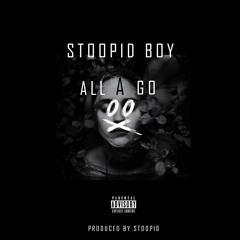 Stoopid Boy - All A Go (Produced By Stoopid)