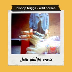 Bishop Briggs - Wild Horses (Josh Philips Remix)*FREE DOWNLOAD*