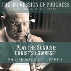Play The Sunrise: Christ's Lowness, Part 3