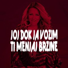 Joj Dok Ja Vozim,Ti Menjaj Brzine