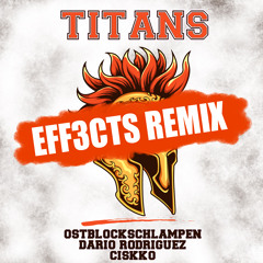 TITANS (EFF3CTS Remix) - EASTBLOCK BITCHES aka OSTLOCKSCHLAMPEN feat. Dario Rodriguez & Ciskko