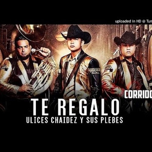 Stream Te Regalo - Ulices Chaidez Y Sus Plebes (Estudio 2016) Audio  Original by D.J.Garza | Listen online for free on SoundCloud