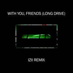 Skrillex - With You, Friends (Long Drive)(IZII Remix)