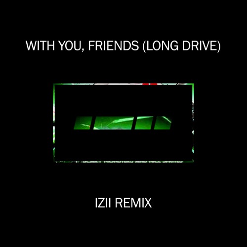 Skrillex - With You, Friends (Long Drive)(IZII Remix)