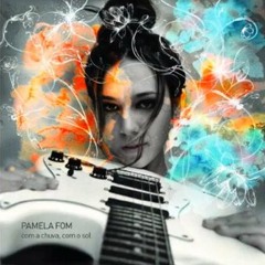 Pamela Fom: "Você Faz O Que Quiser de Mim" (MPB)
