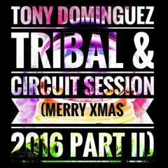 Tony Dominguez - Tribal & Circuit Session (Merry Xmas 2016 Part II)