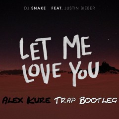 DJ Snake (feat. Justin Bieber) - Let Me Love You (Alex Kure Trap Bootleg)