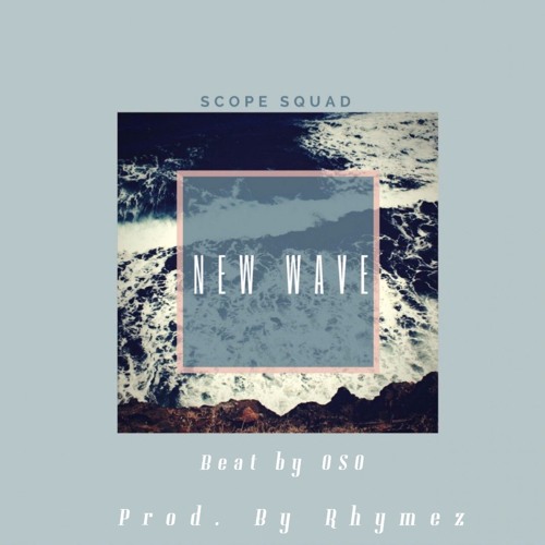 SCOPESQUAD-NEW WAVE(PROD BY RHYMEZ)(BEAT BY OSO)