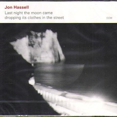 Jon Hassell (2009) Last Night the Moon Came Dropping Its Clothes in the Street.