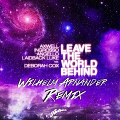 Axwell,Ingrosso,Angello,Laidback Luke ft.Deborah Cox - Leave The World Behind(WilhelmArnander Remix)