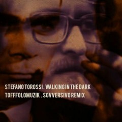 Stefano Torossi - Walking In The Dark (ToffoloMuzik Sovversivo Remix)