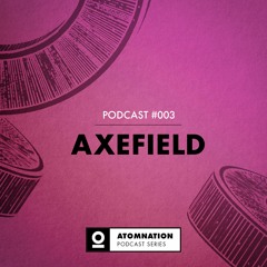 Atomnation Podcast #003 - Axefield