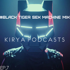 Kirya Podcasts - (Ep.7) #Black Tiger Sex Machine Mix