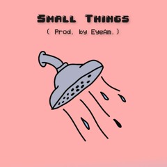 Small Things (Prod. by EyeAm.)