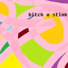 bitch u stink
