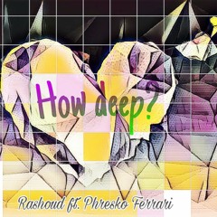How deep - Rashoud ft. PhreskoFerrari
