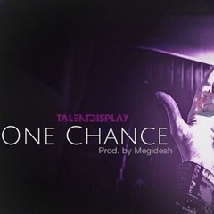 TalentDisplay - One Chance (Prod. By Megidesh)