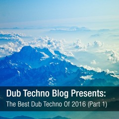 Dub Techno Blog Presents - The Best Dub Techno Of 2016 (Part 1)