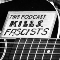 This Podcast Kills Fascists Show 12