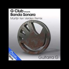 G Club pres Banda Sonara - Guitarra G (Martijn ten Velden Remix) OUT NOW