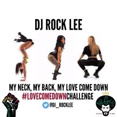My Neck, My Back, My Love Come Down x Dj Rock Lee #LoveComeDownChallenge