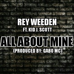 Rey Weeden Ft. Kid J Scott - All About Mine (Produced By: Gabo MC)