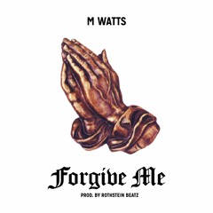 M Watts - Forgive Me (Prod. by Rothstein Beatz)