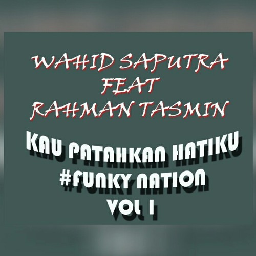 WAHID SAPUTRA FEAT RAHMAN TASMIN - KAU PATAHKAN HATIKU ( FVNKY NATION ) NEW!.mp3