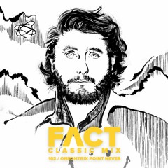 FACT mix 162 - Oneohtrix Point Never
