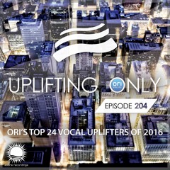 Uplifting Only 204 [No Talking] (Jan 5, 2017) (Ori's Top 24 Vocal Uplifters of 2016)