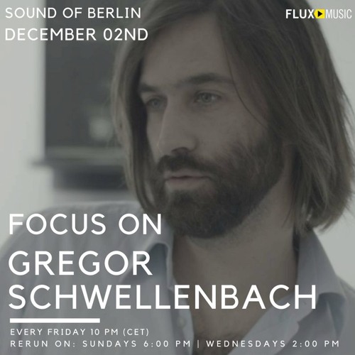 Focus On: Gregor Schwellenbach / Mix for Sound of Berlin @Fluxmusic