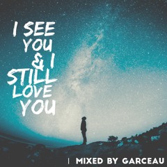 I See You & I Still Love You (Chillstep Mix)(Garceau Guest Mix)