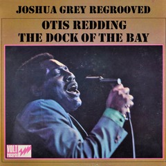 Otis Redding - (Sittin´ On) The Dock Of The Bay (Joshua Grey Regrooved)