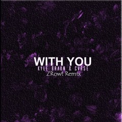 Kyle Braun x CVRSE - With You (ZRowt Remix)