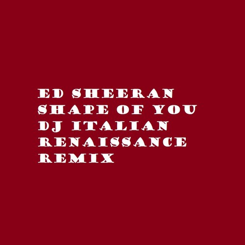 Download Ed Sheeran - Shape of You (DJ Italian Renaissance Remix)