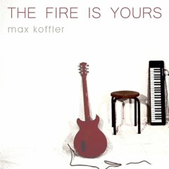 Max Koffler - THE FIRE IS YOURS