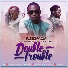 Vision Dj Ft King Promise & Sarkodie - Double Trouble - [Prod By Kuvie]