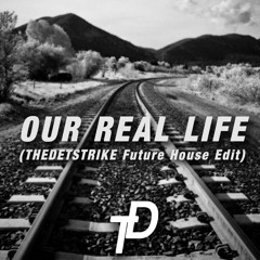 Our Real Life (THEDETSTRIKE Future House Edit)