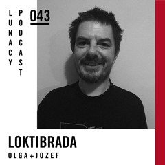 LUNACY PODCAST 043 - LOKTIBRADA aka OLGA+JOZEF