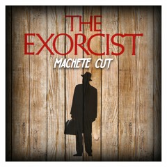 The Exorcist (Machete Cut)
