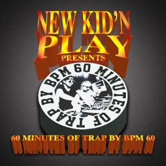 NEW KID'N PLAY Presents - 60 MINUTES OF TRAP BY BPM 60