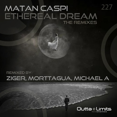 Matan Caspi Feat. Sehya - Ethereal Dream (Morttagua Remix)[Outta Limits] OUT NOW!