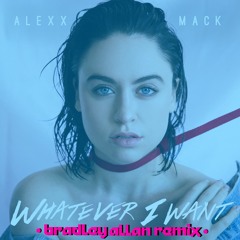 Alexx Mack - Whatever I Want (BRADLEY ALLAN REMIX)