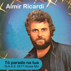 Almir Ricardi – To Parado Na Tua (Dj A.A.S. 2K17 House Mix)