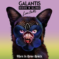 Galantis & Hook N Sling - Love On Me (When in Rome Remix)