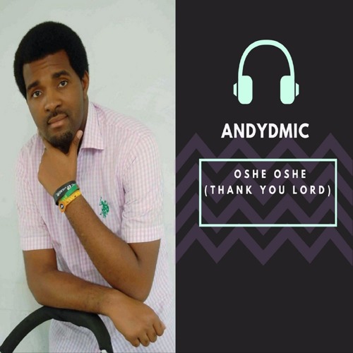 Oshe Oshe (Thank You Lord) By Andydmic. Prod By D.I.N Beats/ Allan B