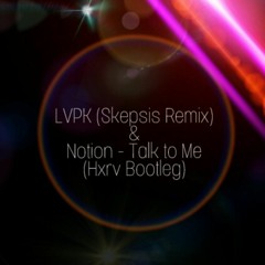 LVPK (Skepsis remix) x Notion - Talk To Me (Hxrv Bootleg)