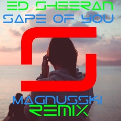 Ed Sheeran - Shape Of You (Magnusski Remix)