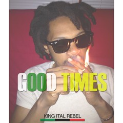 King Ital Rebel - Good Times [Mixtape]